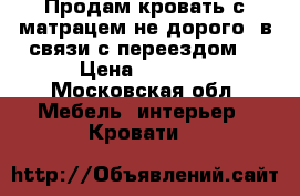 Продам кровать с матрацем не дорого, в связи с переездом  › Цена ­ 4 000 - Московская обл. Мебель, интерьер » Кровати   